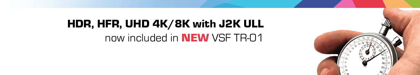 The new VSF TR01 recommendations are approved to support JPEG2000 Ultra Low Latency, HDR, HFR and UHDTV and better interoperability for latency-critical applications such as remote production & contribution 